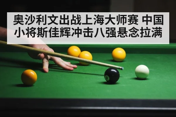 奥沙利文出战上海大师赛 中国小将斯佳辉冲击八强悬念拉满